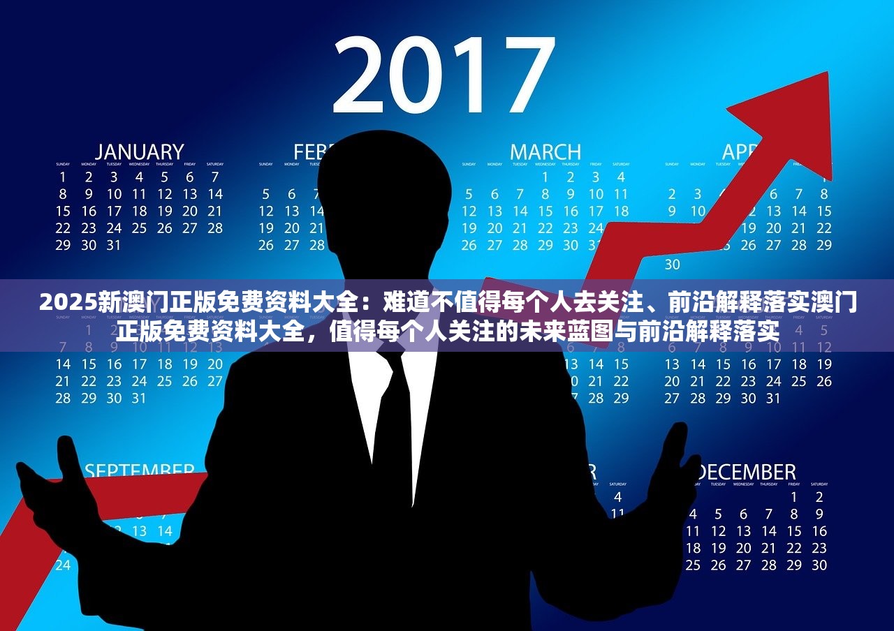 2025新澳门正版免费资料大全：难道不值得每个人去关注、前沿解释落实澳门正版免费资料大全，值得每个人关注的未来蓝图与前沿解释落实