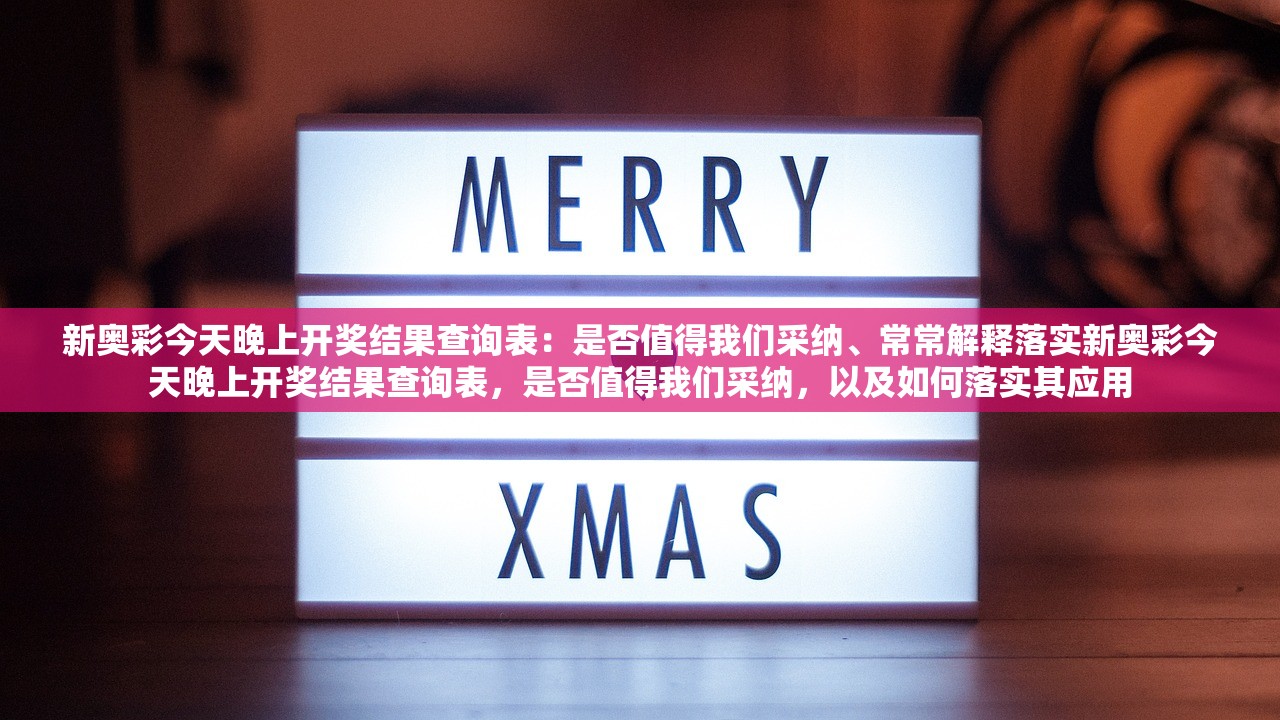 新奥彩今天晚上开奖结果查询表:是否值得我们采纳、常常解释落实新奥彩今天晚上开奖结果查询表,是否值得我们采纳,以及如何落实其应用 新奥彩今天晚上开奖结果查询表:是否值得我们采纳、常常解释落实新奥彩今天晚上开奖结果查询表,是否值得我们采纳,以及如何落实其应用
