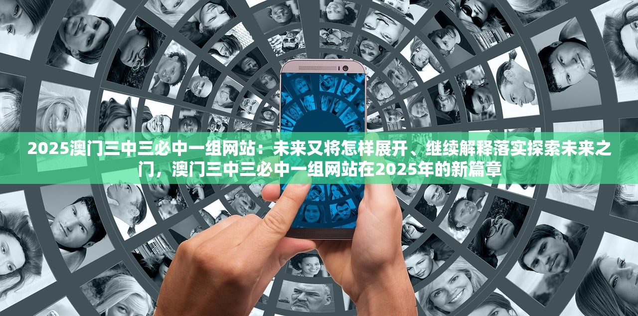 2025澳门三中三必中一组网站:未来又将怎样展开、继续解释落实探索未来之门,澳门三中三必中一组网站在2025年的新篇章 2025澳门三中三必中一组网站:未来又将怎样展开、继续解释落实探索未来之门,澳门三中三必中一组网站在2025年的新篇章