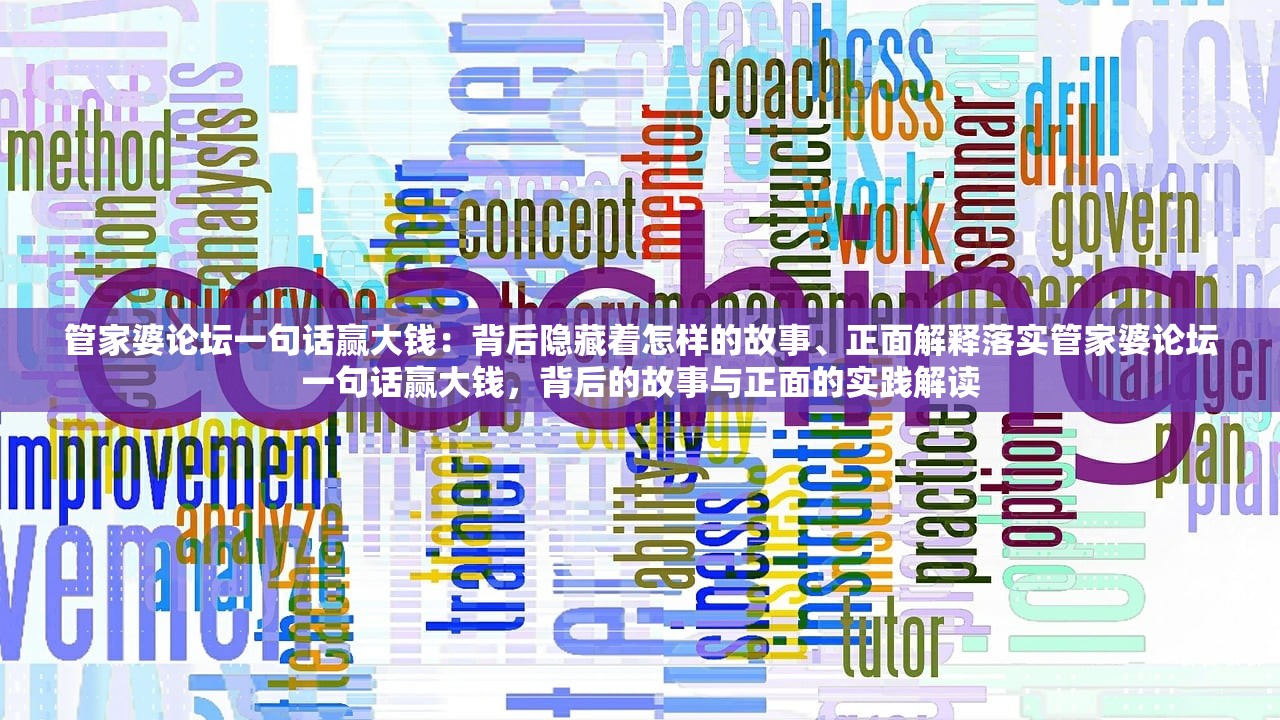 管家婆论坛一句话赢大钱：背后隐藏着怎样的故事、正面解释落实管家婆论坛一句话赢大钱，背后的故事与正面的实践解读
