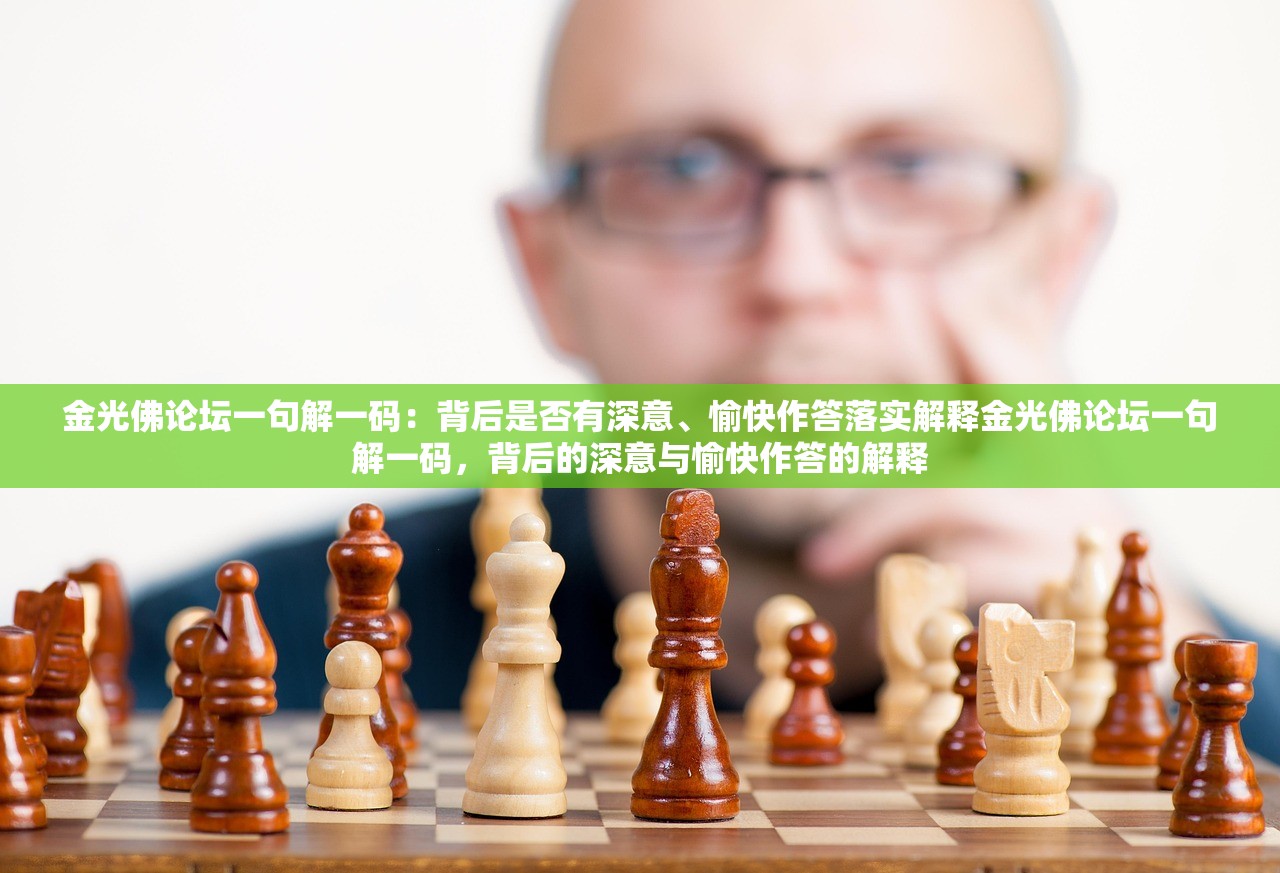金光佛论坛一句解一码：背后是否有深意、愉快作答落实解释金光佛论坛一句解一码，背后的深意与愉快作答的解释