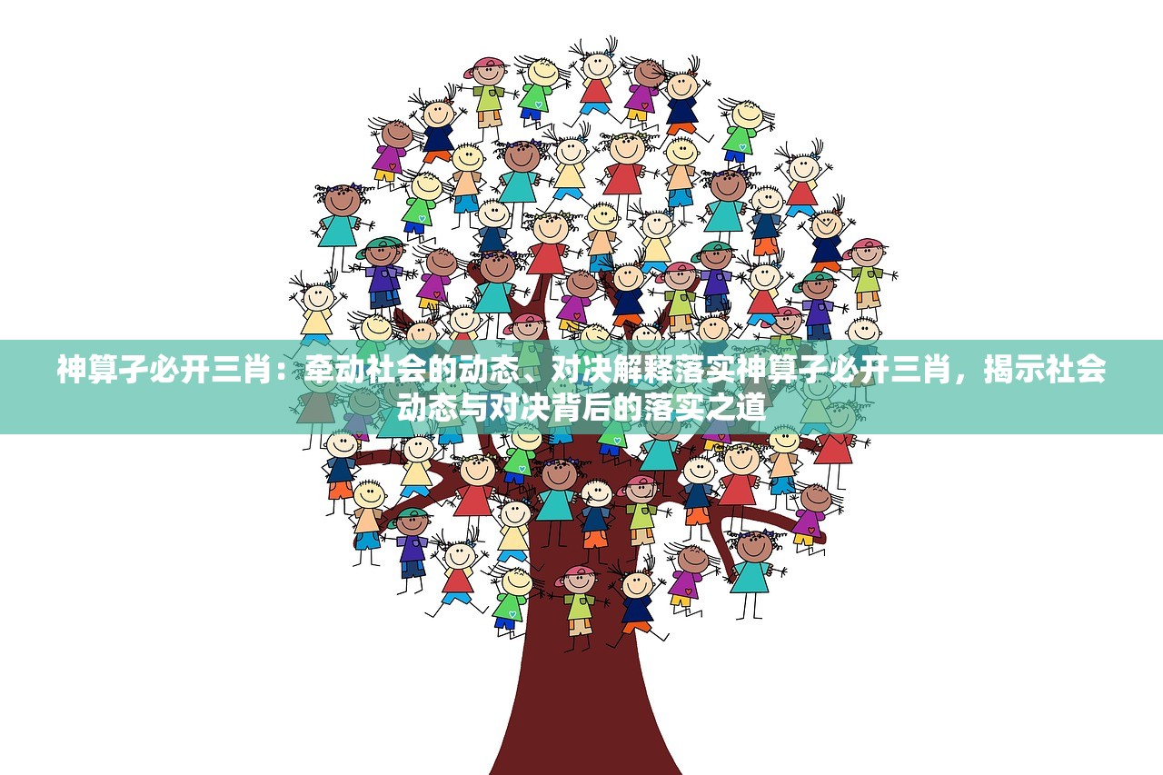 神算孑必开三肖：牵动社会的动态、对决解释落实神算孑必开三肖，揭示社会动态与对决背后的落实之道