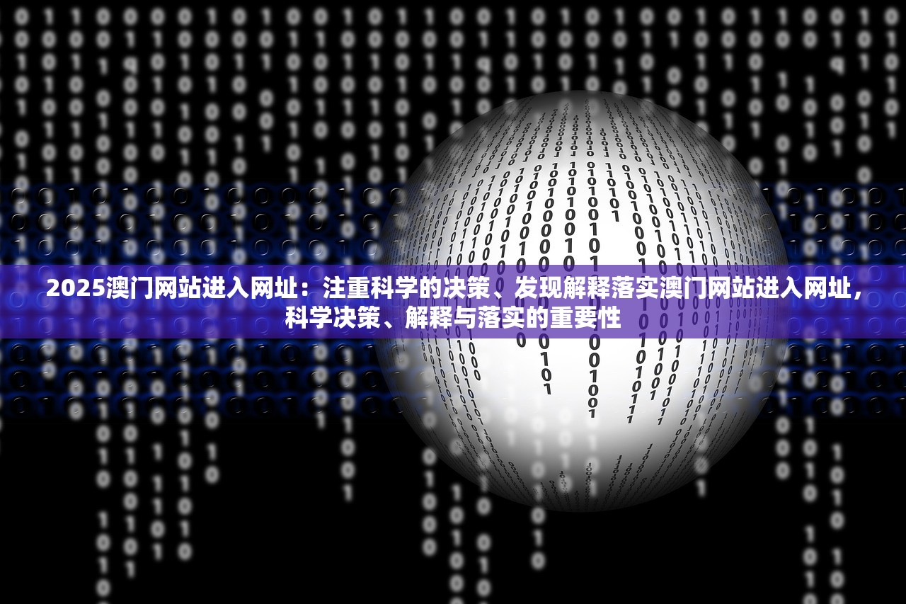 2025澳门网站进入网址：注重科学的决策、发现解释落实澳门网站进入网址，科学决策、解释与落实的重要性