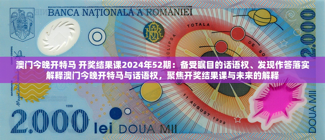 澳门今晚开特马 开奖结果课2024年52期：备受瞩目的话语权、发现作答落实解释澳门今晚开特马与话语权，聚焦开奖结果课与未来的解释