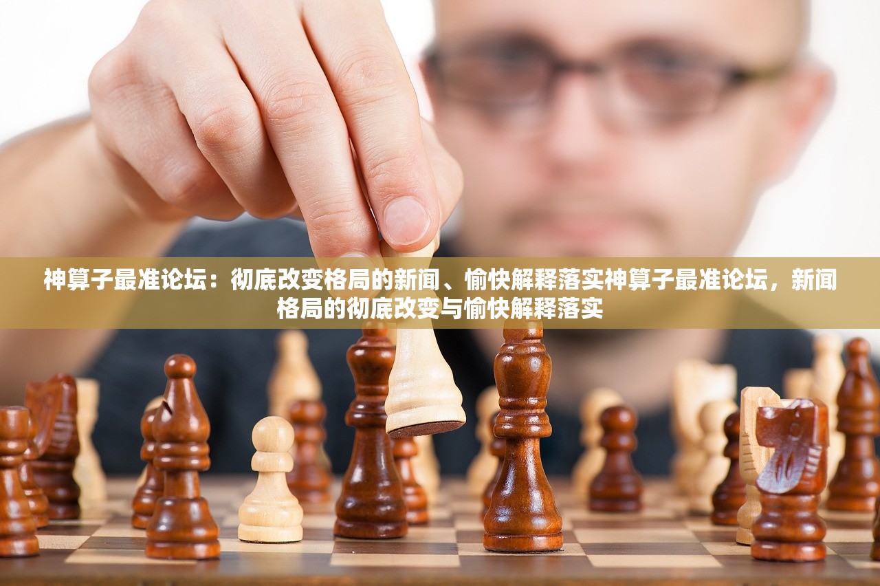 神算子最准论坛:彻底改变格局的新闻、愉快解释落实神算子最准论坛,新闻格局的彻底改变与愉快解释落实 神算子最准论坛:彻底改变格局的新闻、愉快解释落实神算子最准论坛,新闻格局的彻底改变与愉快解释落实