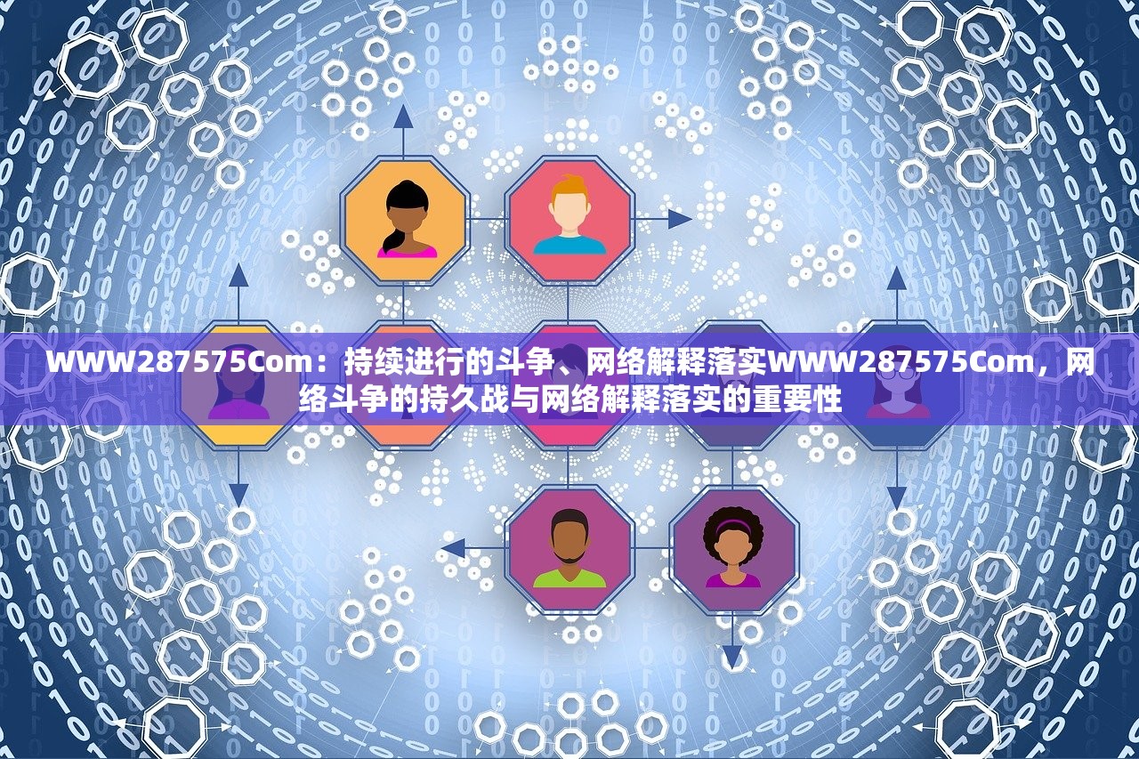 WWW287575Com：持续进行的斗争、网络解释落实WWW287575Com，网络斗争的持久战与网络解释落实的重要性