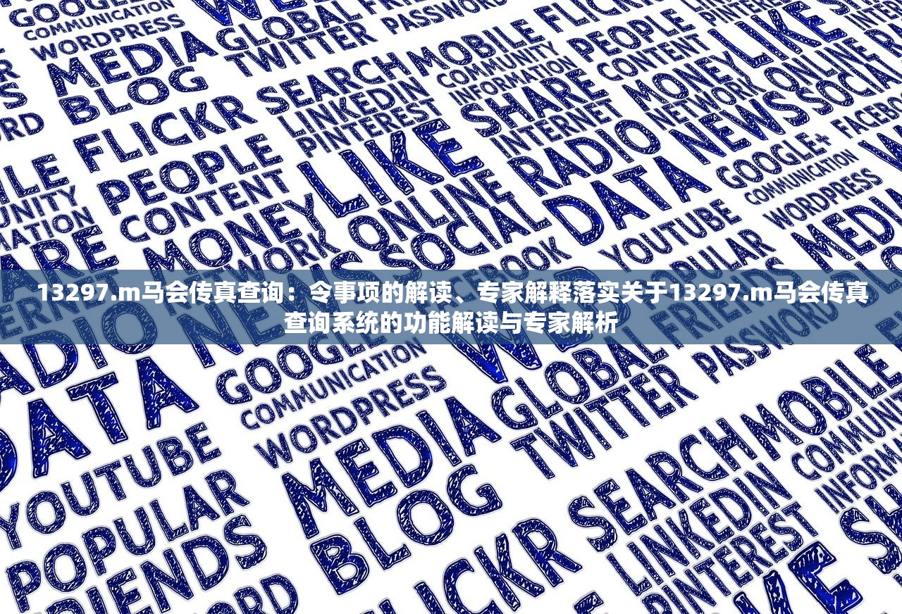 13297.m马会传真查询：令事项的解读、专家解释落实关于13297.m马会传真查询系统的功能解读与专家解析