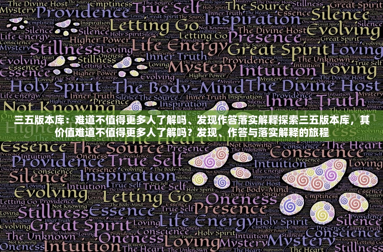 三五版本库：难道不值得更多人了解吗、发现作答落实解释探索三五版本库，其价值难道不值得更多人了解吗？发现、作答与落实解释的旅程
