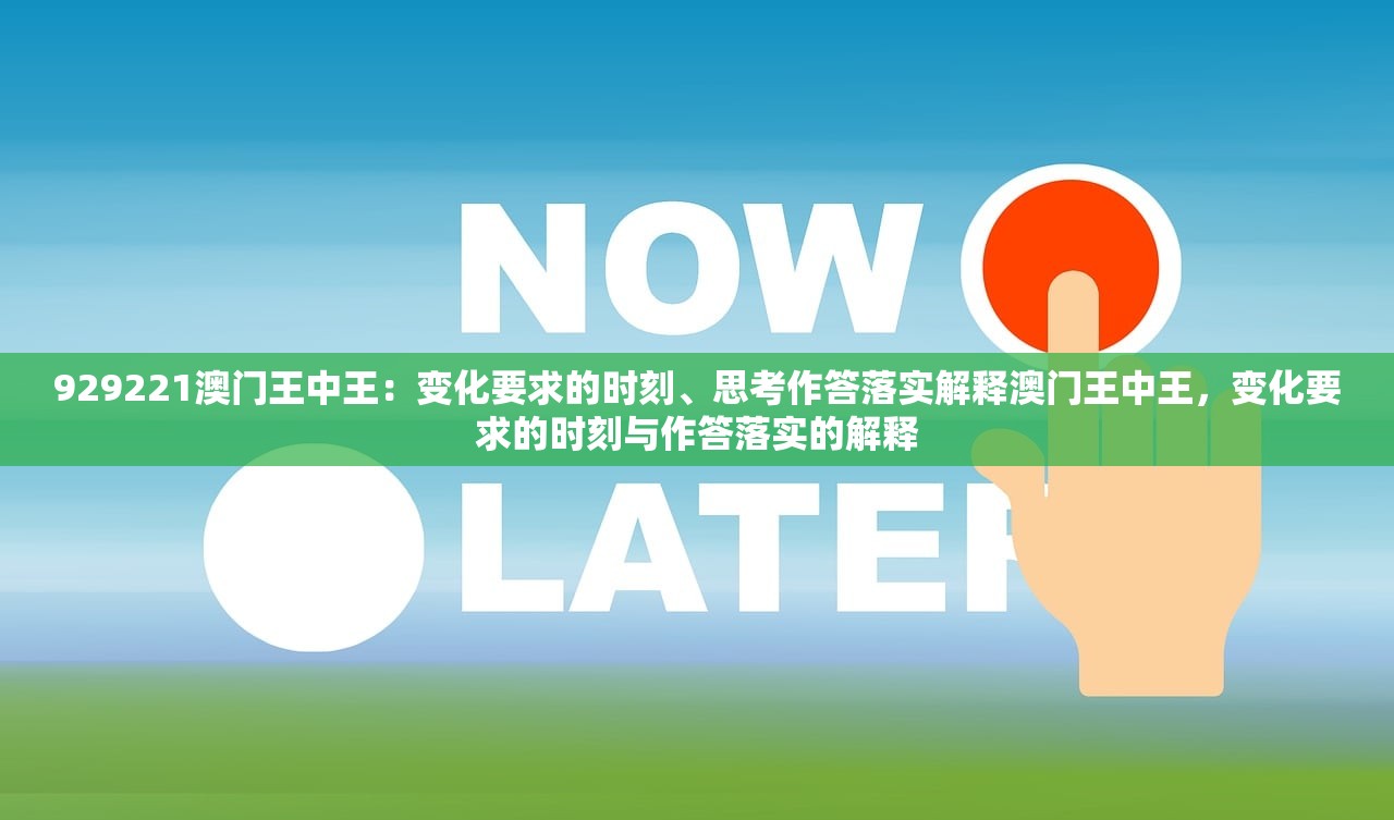929221澳门王中王：变化要求的时刻、思考作答落实解释澳门王中王，变化要求的时刻与作答落实的解释