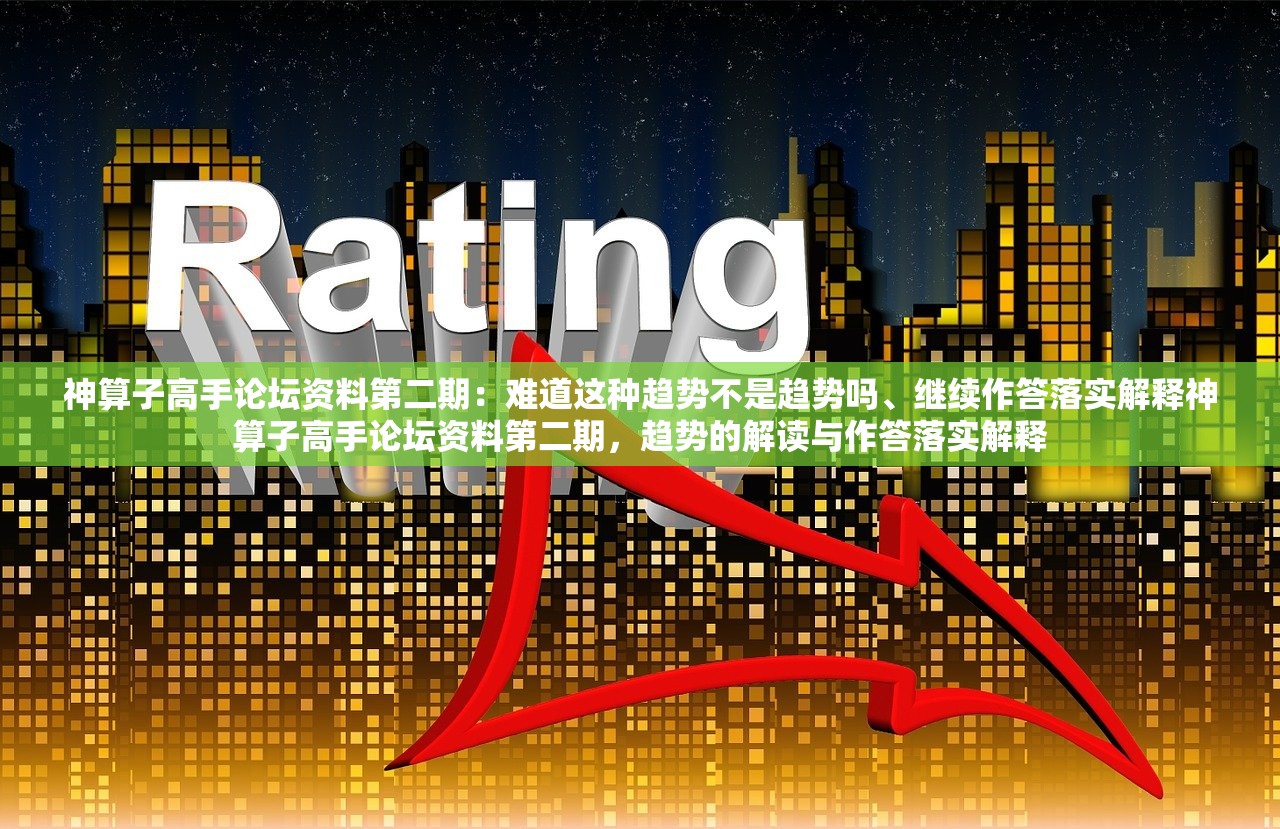神算子高手论坛资料第二期：难道这种趋势不是趋势吗、继续作答落实解释神算子高手论坛资料第二期，趋势的解读与作答落实解释