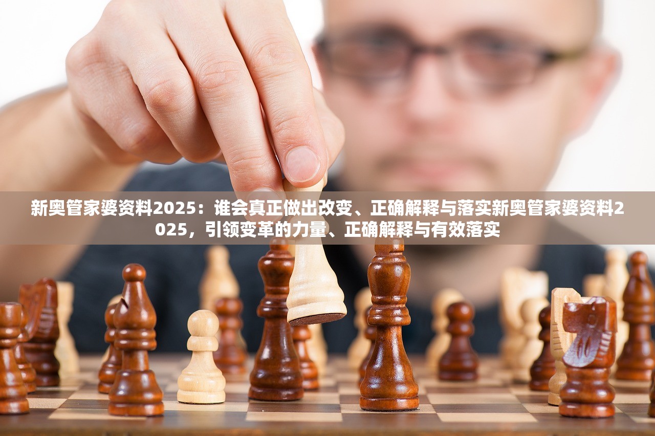 新奥管家婆资料2025：谁会真正做出改变、正确解释与落实新奥管家婆资料2025，引领变革的力量、正确解释与有效落实