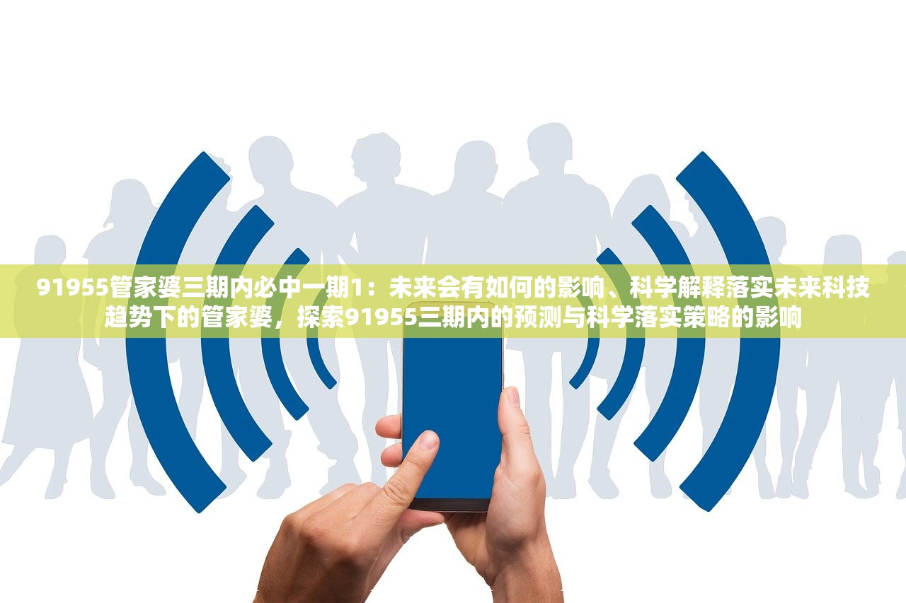 91955管家婆三期内必中一期1：未来会有如何的影响、科学解释落实未来科技趋势下的管家婆，探索91955三期内的预测与科学落实策略的影响