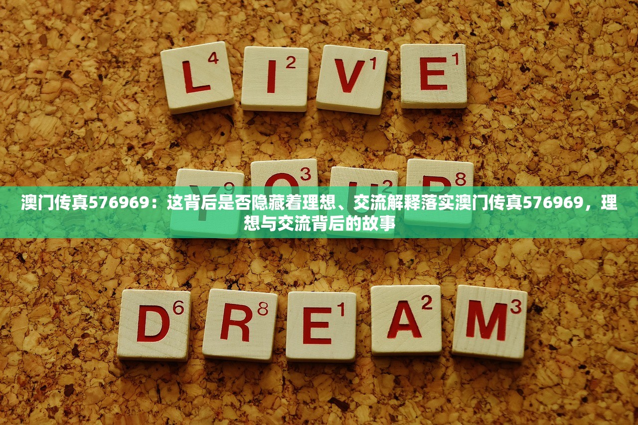 澳门传真576969：这背后是否隐藏着理想、交流解释落实澳门传真576969，理想与交流背后的故事