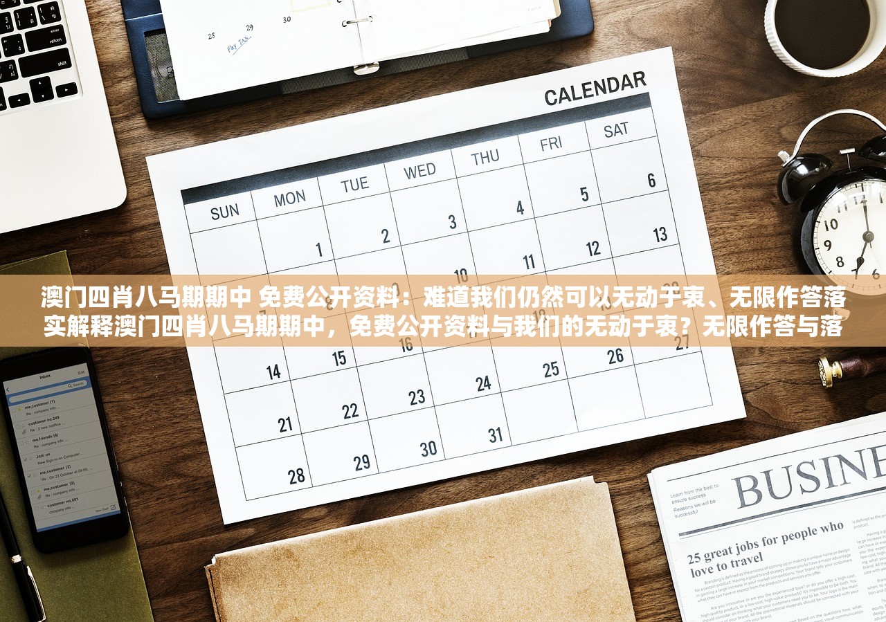 澳门四肖八马期期中 免费公开资料：难道我们仍然可以无动于衷、无限作答落实解释澳门四肖八马期期中，免费公开资料与我们的无动于衷？无限作答与落实解释