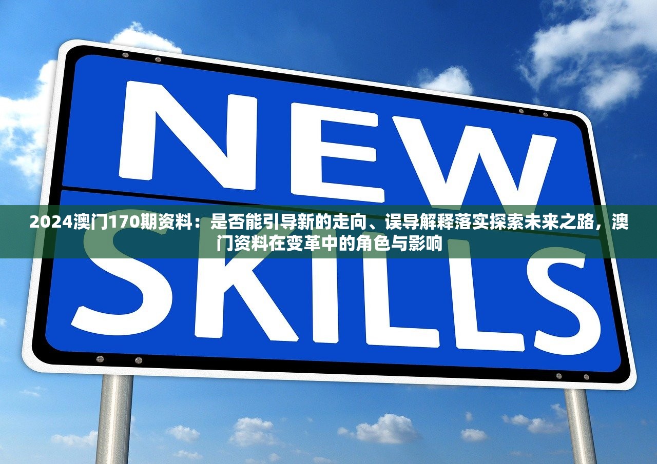 2024澳门170期资料：是否能引导新的走向、误导解释落实探索未来之路，澳门资料在变革中的角色与影响