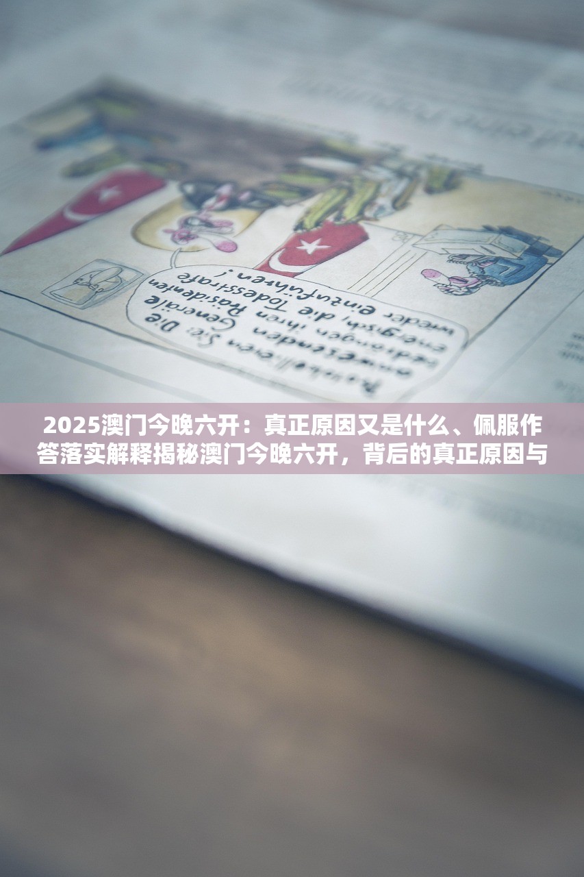 2025澳门今晚六开：真正原因又是什么、佩服作答落实解释揭秘澳门今晚六开，背后的真正原因与深度解析