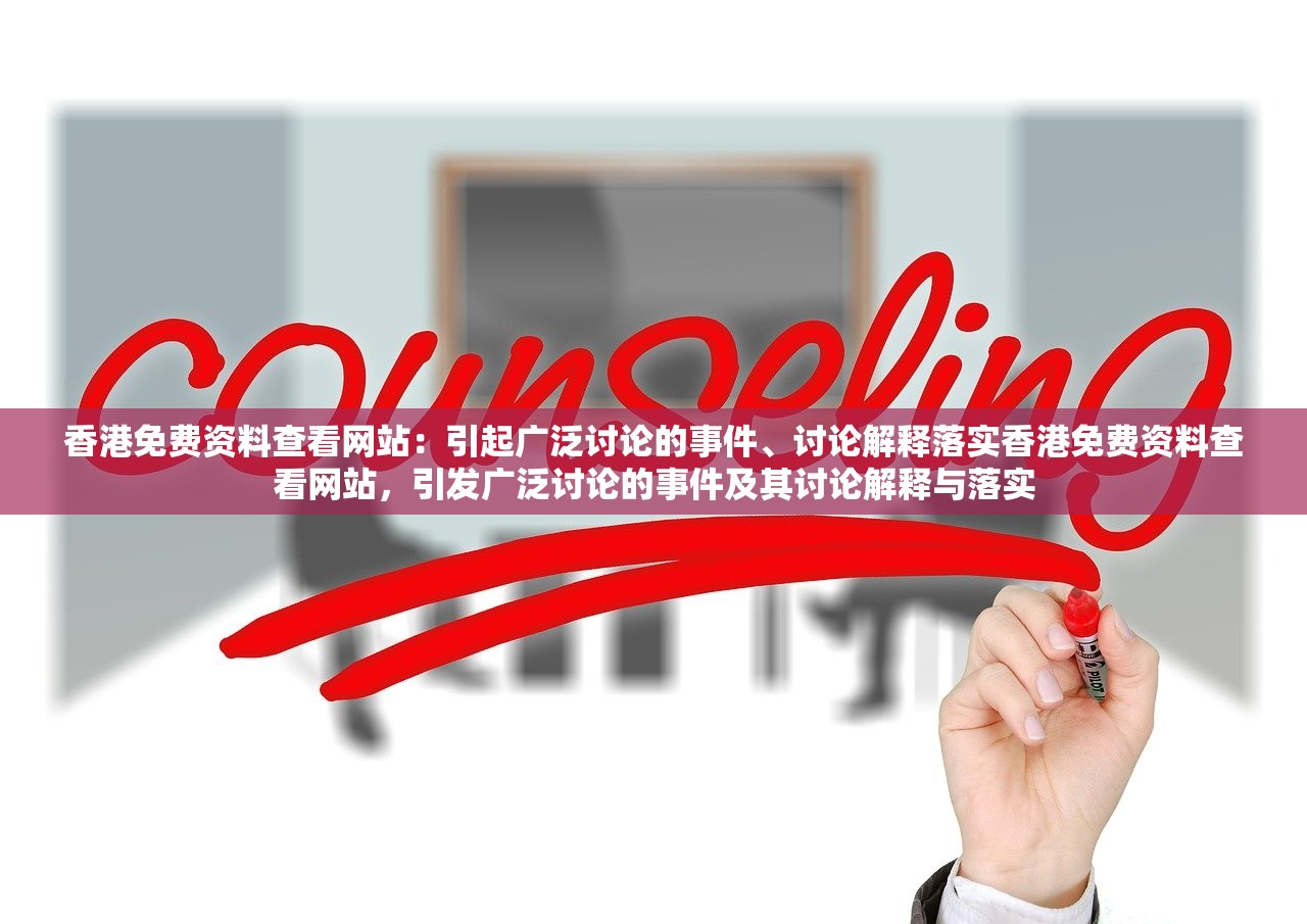 香港免费资料查看网站：引起广泛讨论的事件、讨论解释落实香港免费资料查看网站，引发广泛讨论的事件及其讨论解释与落实