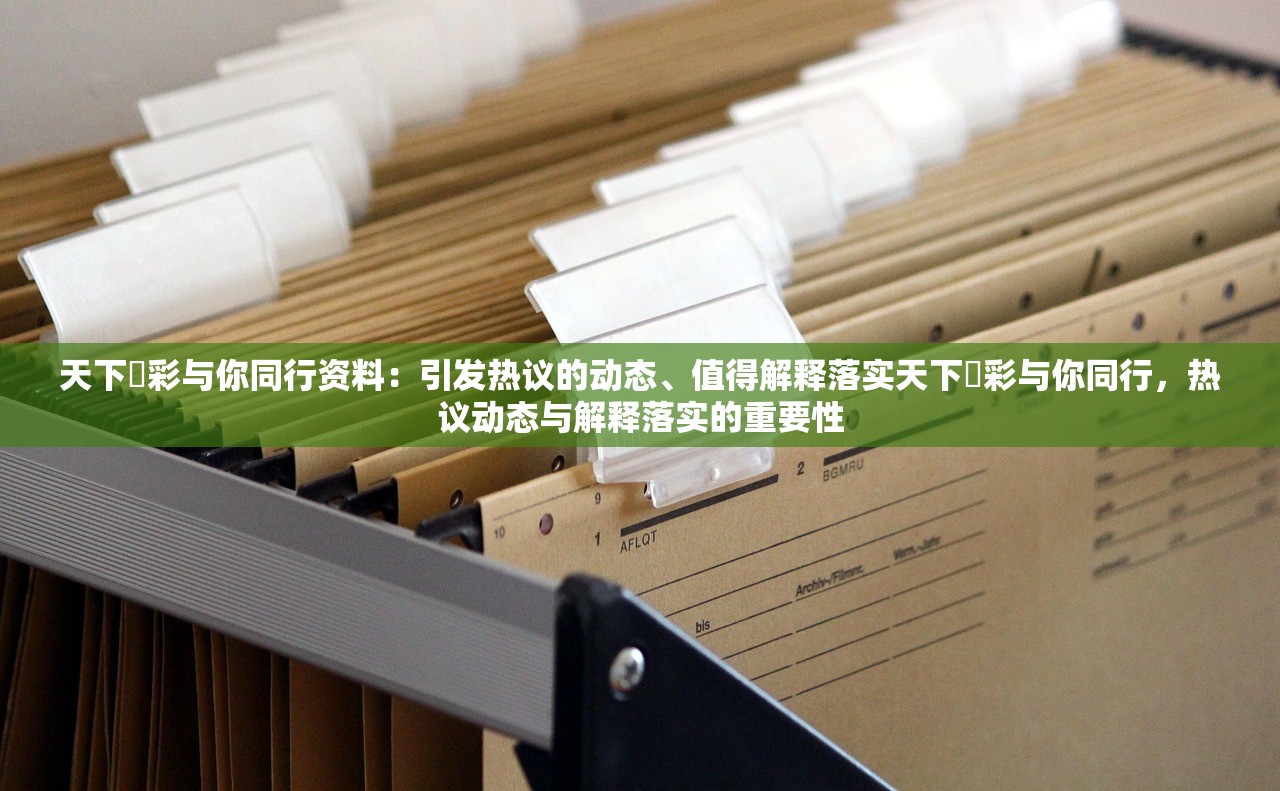 天下釆彩与你同行资料：引发热议的动态、值得解释落实天下釆彩与你同行，热议动态与解释落实的重要性
