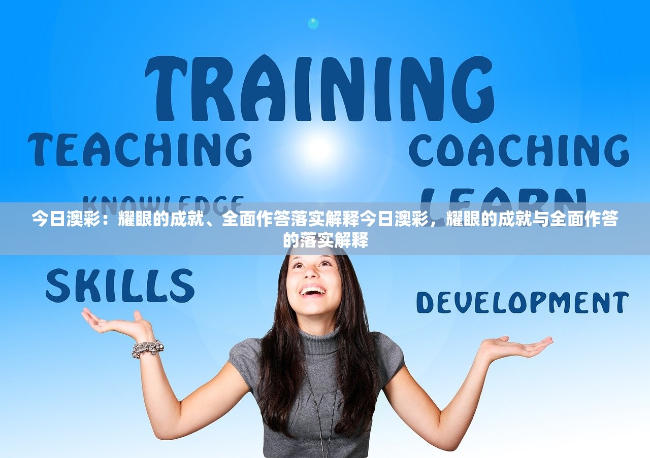今日澳彩：耀眼的成就、全面作答落实解释今日澳彩，耀眼的成就与全面作答的落实解释