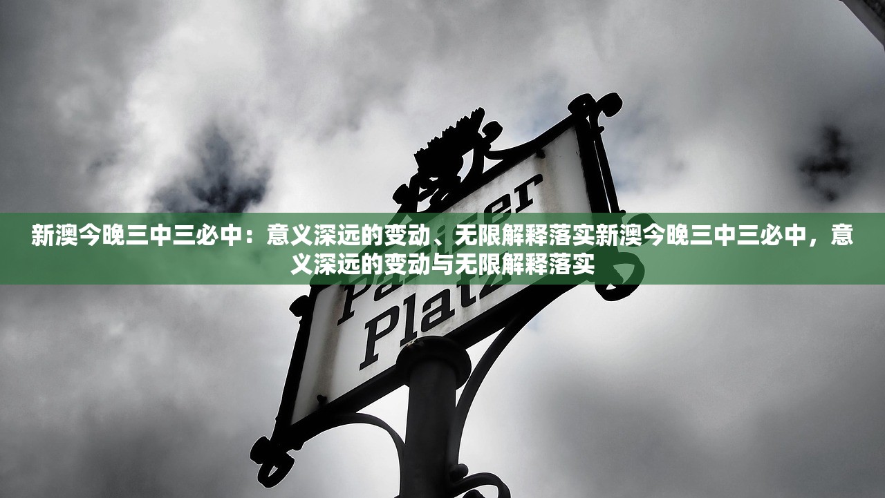 新澳今晚三中三必中:意义深远的变动、无限解释落实新澳今晚三中三必中,意义深远的变动与无限解释落实 新澳今晚三中三必中:意义深远的变动、无限解释落实新澳今晚三中三必中,意义深远的变动与无限解释落实