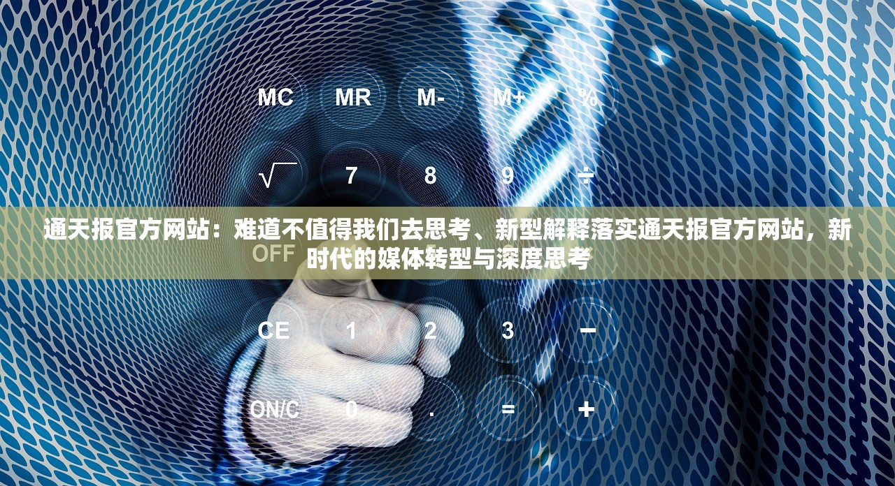 通天报官方网站：难道不值得我们去思考、新型解释落实通天报官方网站，新时代的媒体转型与深度思考