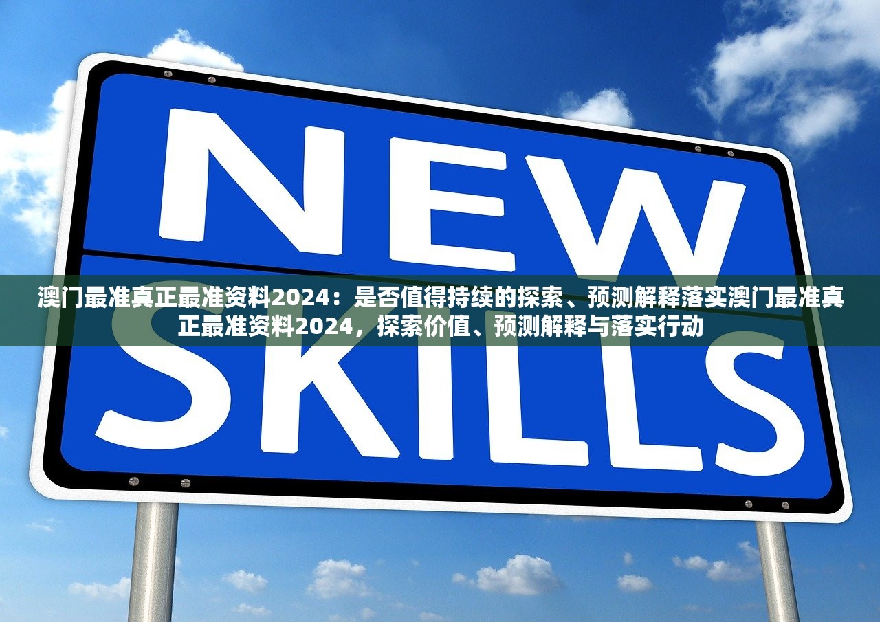 澳门最准真正最准资料2024:是否值得持续的探索、预测解释落实澳门最准真正最准资料2024,探索价值、预测解释与落实行动 澳门最准真正最准资料2024:是否值得持续的探索、预测解释落实澳门最准真正最准资料2024,探索价值、预测解释与落实行动