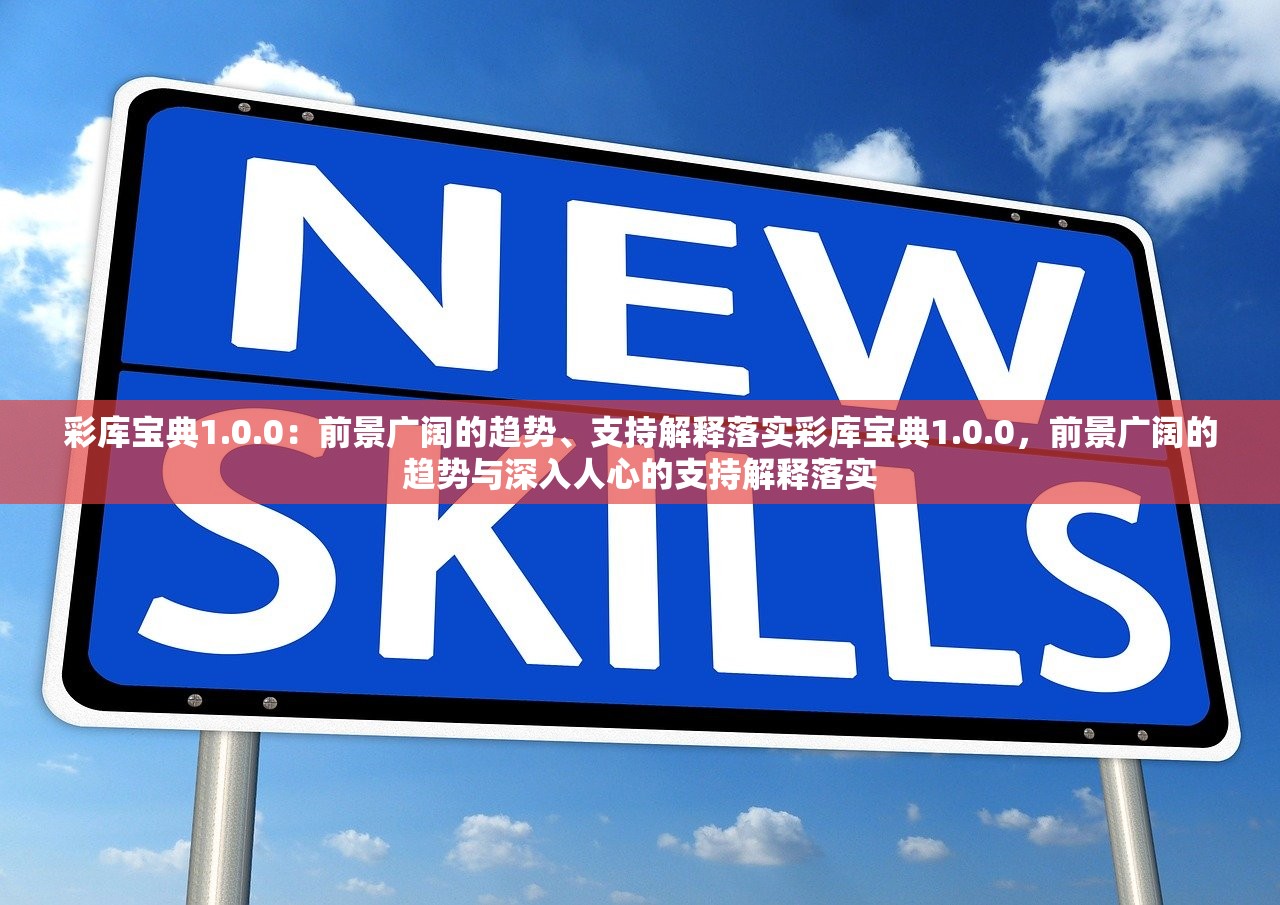 彩库宝典1.0.0：前景广阔的趋势、支持解释落实彩库宝典1.0.0，前景广阔的趋势与深入人心的支持解释落实