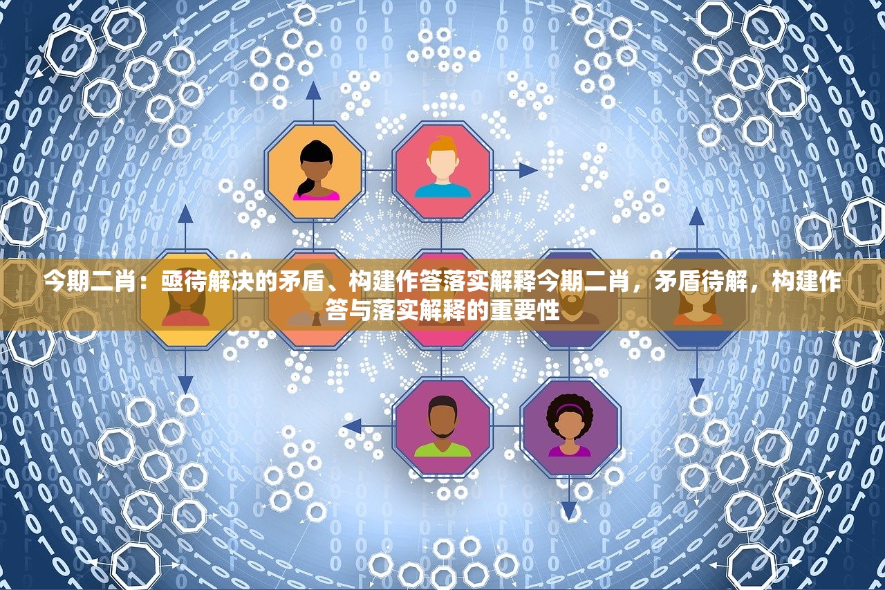 今期二肖:亟待解决的矛盾、构建作答落实解释今期二肖,矛盾待解,构建作答与落实解释的重要性 今期二肖:亟待解决的矛盾、构建作答落实解释今期二肖,矛盾待解,构建作答与落实解释的重要性