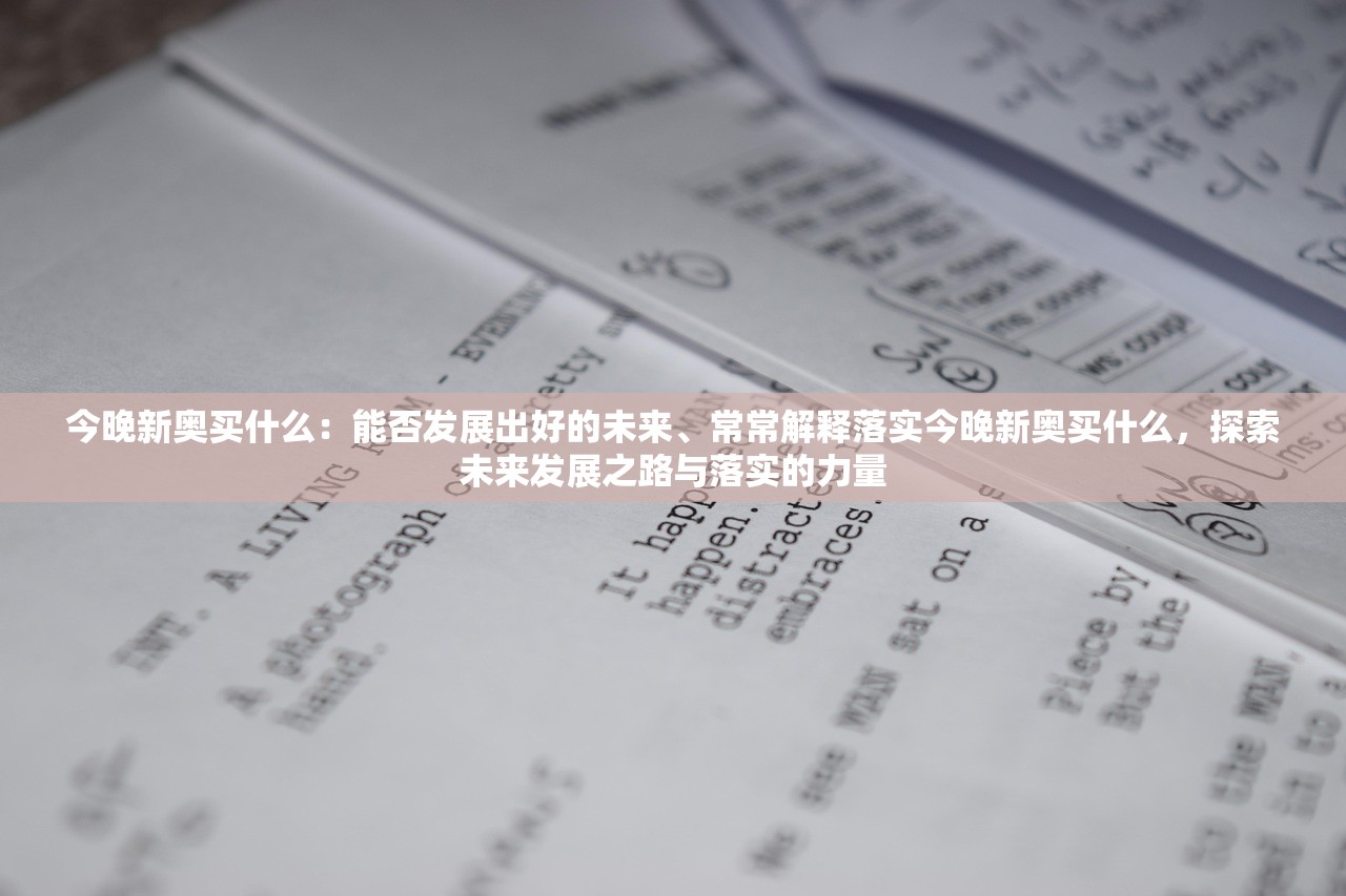 今晚新奥买什么:能否发展出好的未来、常常解释落实今晚新奥买什么,探索未来发展之路与落实的力量 今晚新奥买什么:能否发展出好的未来、常常解释落实今晚新奥买什么,探索未来发展之路与落实的力量