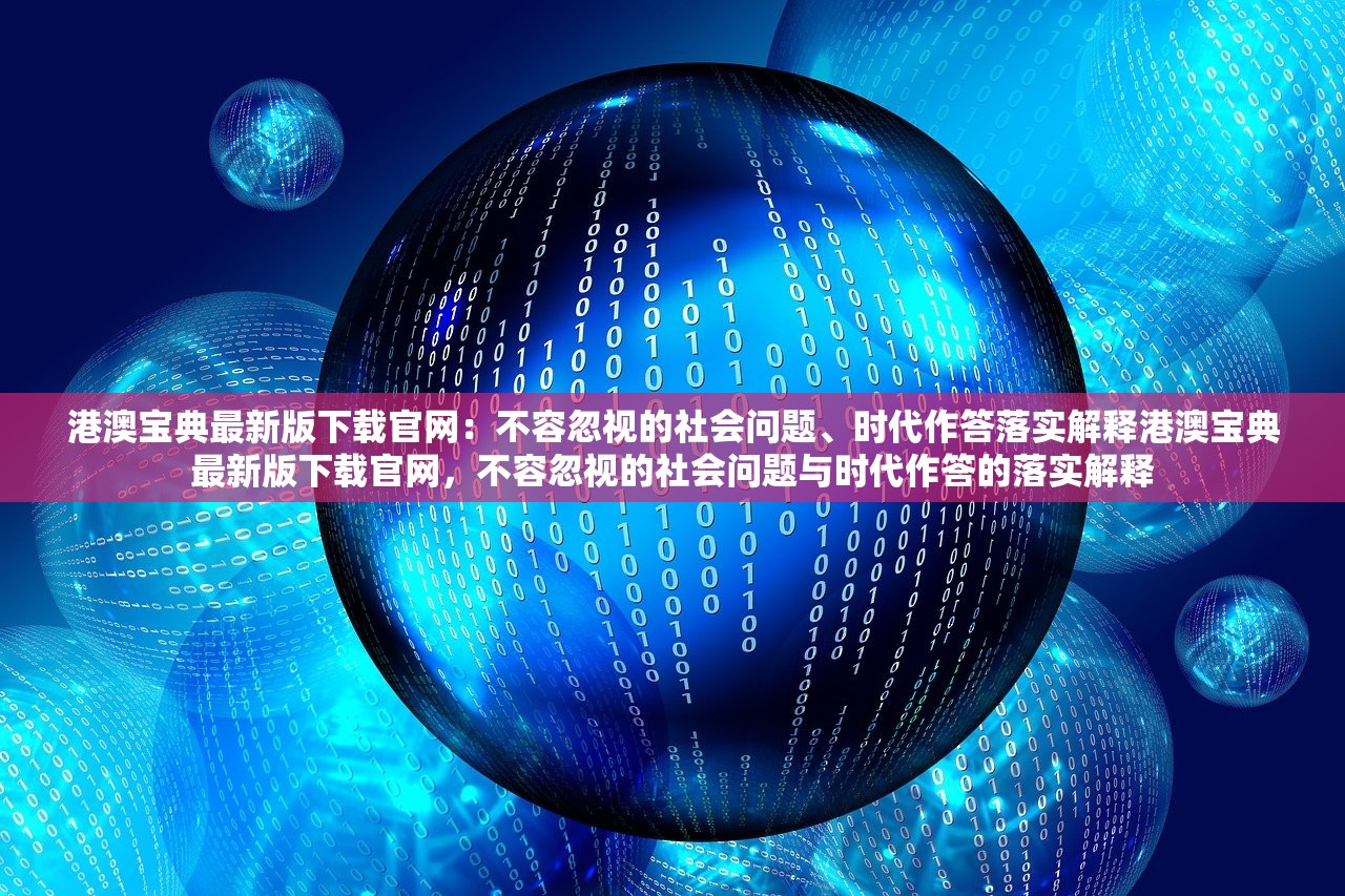 港澳宝典最新版下载官网：不容忽视的社会问题、时代作答落实解释港澳宝典最新版下载官网，不容忽视的社会问题与时代作答的落实解释