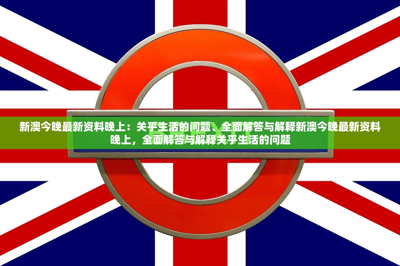 新澳今晚最新资料晚上：关乎生活的问题、全面解答与解释新澳今晚最新资料晚上，全面解答与解释关乎生活的问题