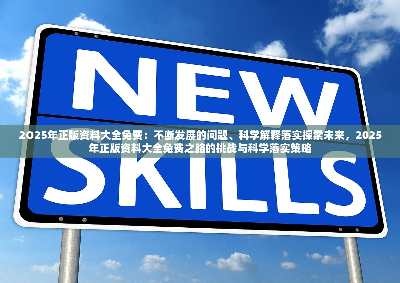 2O25年正版资料大全免费：不断发展的问题、科学解释落实探索未来，2025年正版资料大全免费之路的挑战与科学落实策略