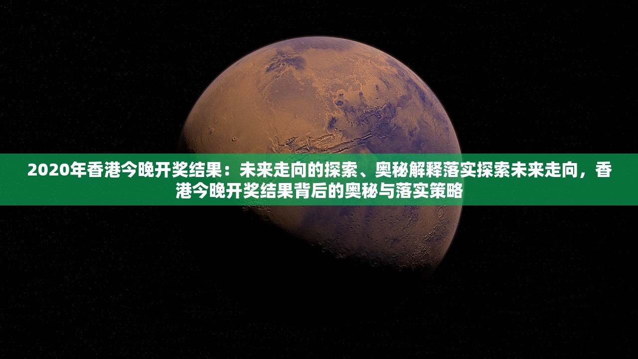 2020年香港今晚开奖结果：未来走向的探索、奥秘解释落实探索未来走向，香港今晚开奖结果背后的奥秘与落实策略