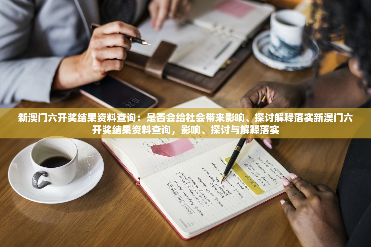 新澳门六开奖结果资料查询：是否会给社会带来影响、探讨解释落实新澳门六开奖结果资料查询，影响、探讨与解释落实
