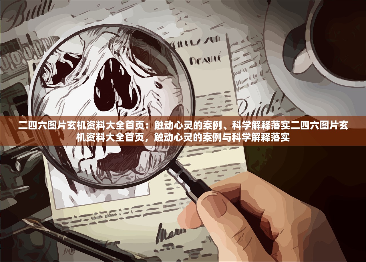 二四六图片玄机资料大全首页：触动心灵的案例、科学解释落实二四六图片玄机资料大全首页，触动心灵的案例与科学解释落实