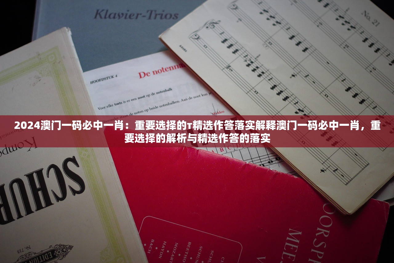 2024澳门一码必中一肖：重要选择的т精选作答落实解释澳门一码必中一肖，重要选择的解析与精选作答的落实