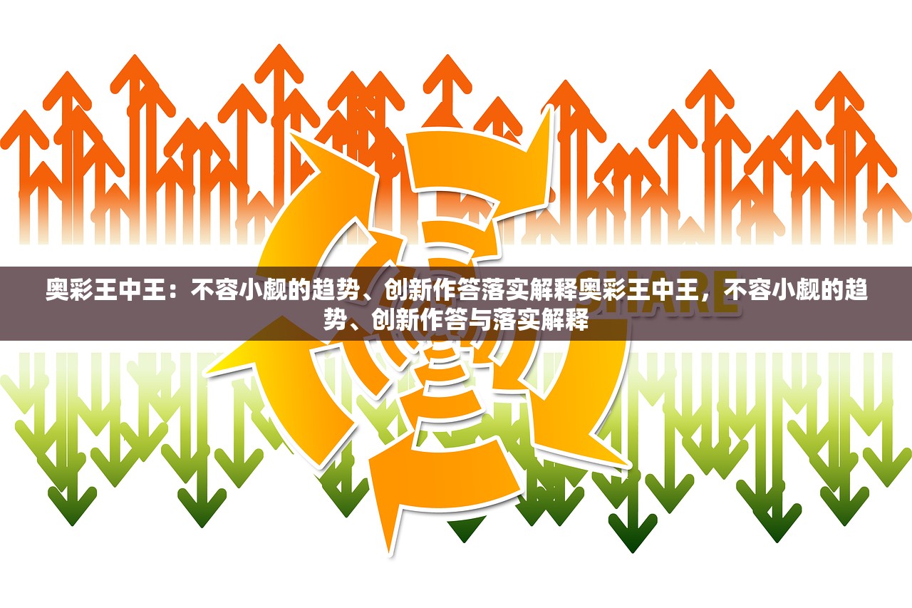 奥彩王中王：不容小觑的趋势、创新作答落实解释奥彩王中王，不容小觑的趋势、创新作答与落实解释