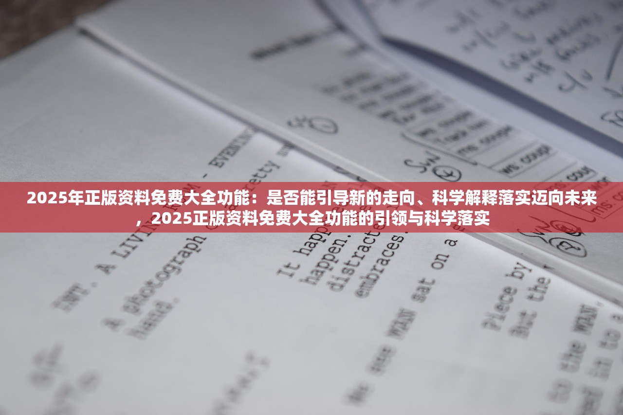 2025年正版资料免费大全功能：是否能引导新的走向、科学解释落实迈向未来，2025正版资料免费大全功能的引领与科学落实