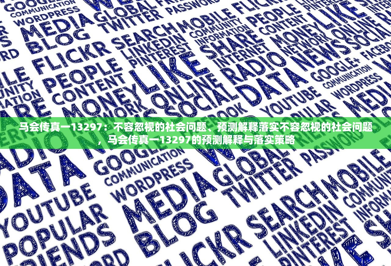 马会传真一13297:不容忽视的社会问题、预测解释落实不容忽视的社会问题,马会传真一13297的预测解释与落实策略 马会传真一13297:不容忽视的社会问题、预测解释落实不容忽视的社会问题,马会传真一13297的预测解释与落实策略