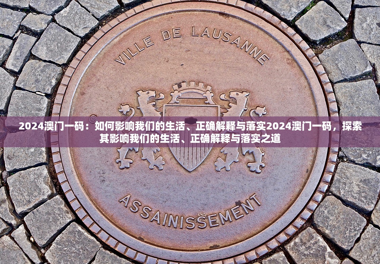 2024澳门一码：如何影响我们的生活、正确解释与落实2024澳门一码，探索其影响我们的生活、正确解释与落实之道