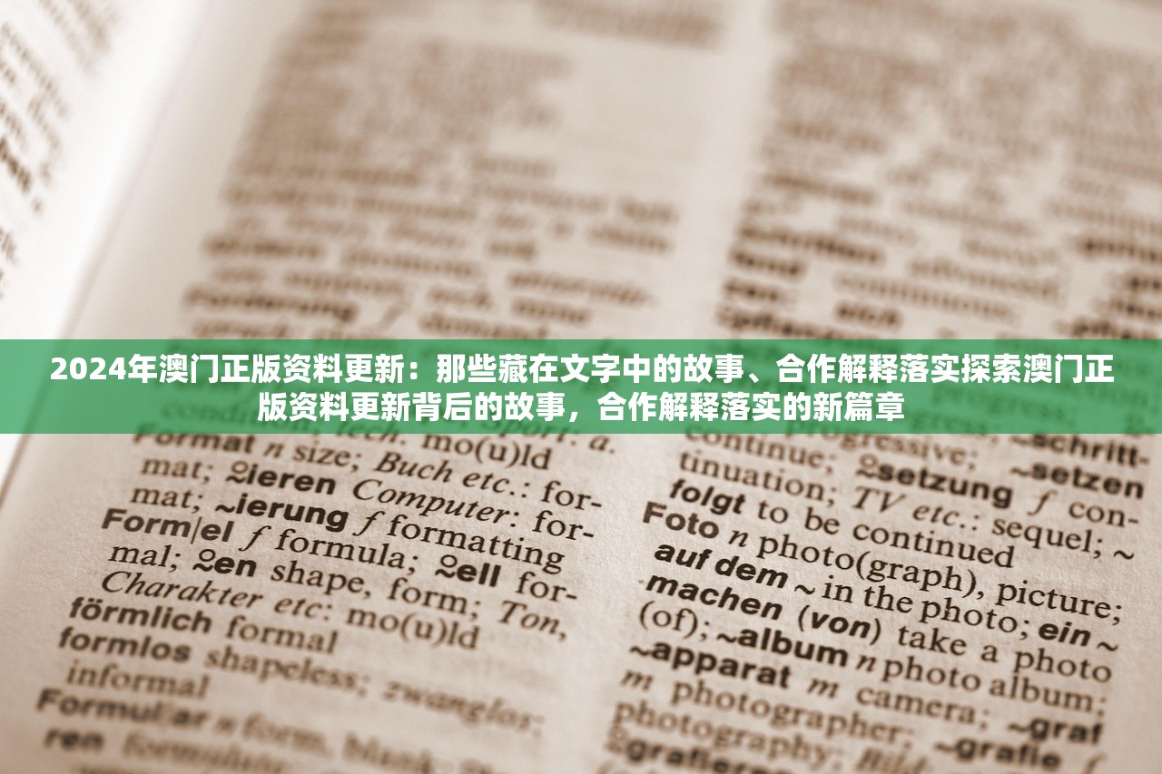 2024年澳门正版资料更新：那些藏在文字中的故事、合作解释落实探索澳门正版资料更新背后的故事，合作解释落实的新篇章