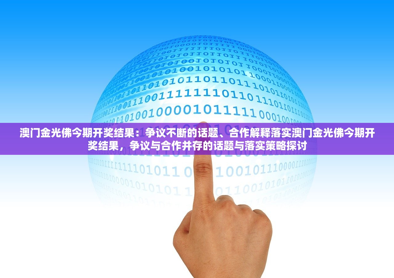 澳门金光佛今期开奖结果：争议不断的话题、合作解释落实澳门金光佛今期开奖结果，争议与合作并存的话题与落实策略探讨