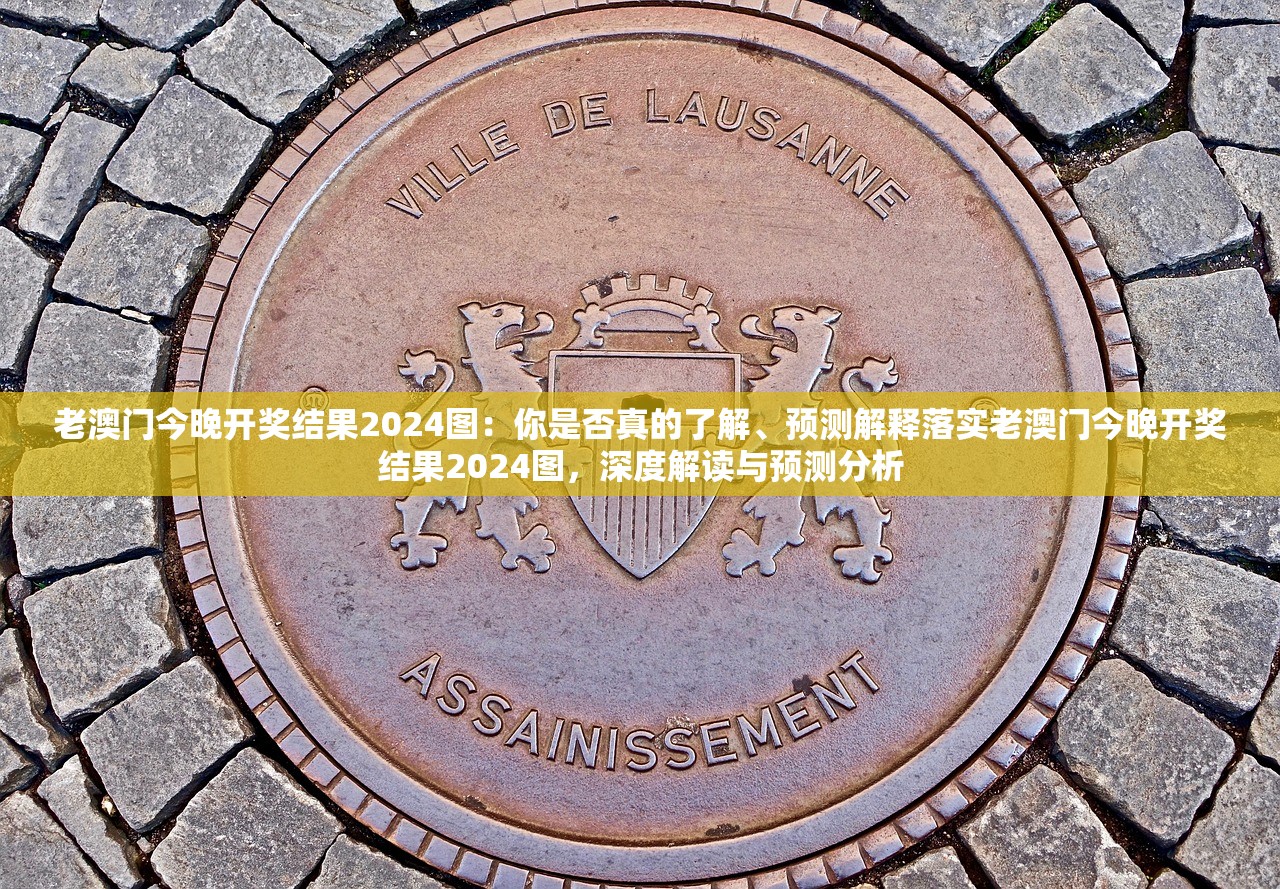 老澳门今晚开奖结果2024图:你是否真的了解、预测解释落实老澳门今晚开奖结果2024图,深度解读与预测分析 老澳门今晚开奖结果2024图:你是否真的了解、预测解释落实老澳门今晚开奖结果2024图,深度解读与预测分析