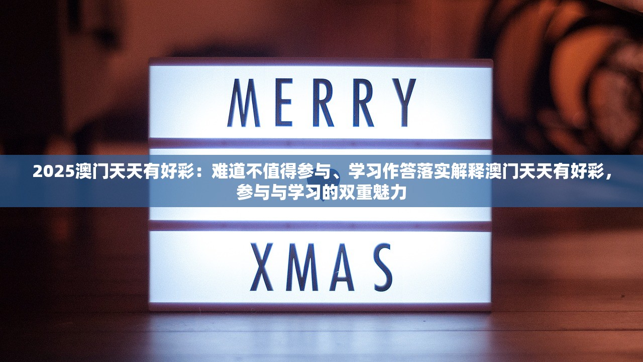 2025澳门天天有好彩：难道不值得参与、学习作答落实解释澳门天天有好彩，参与与学习的双重魅力