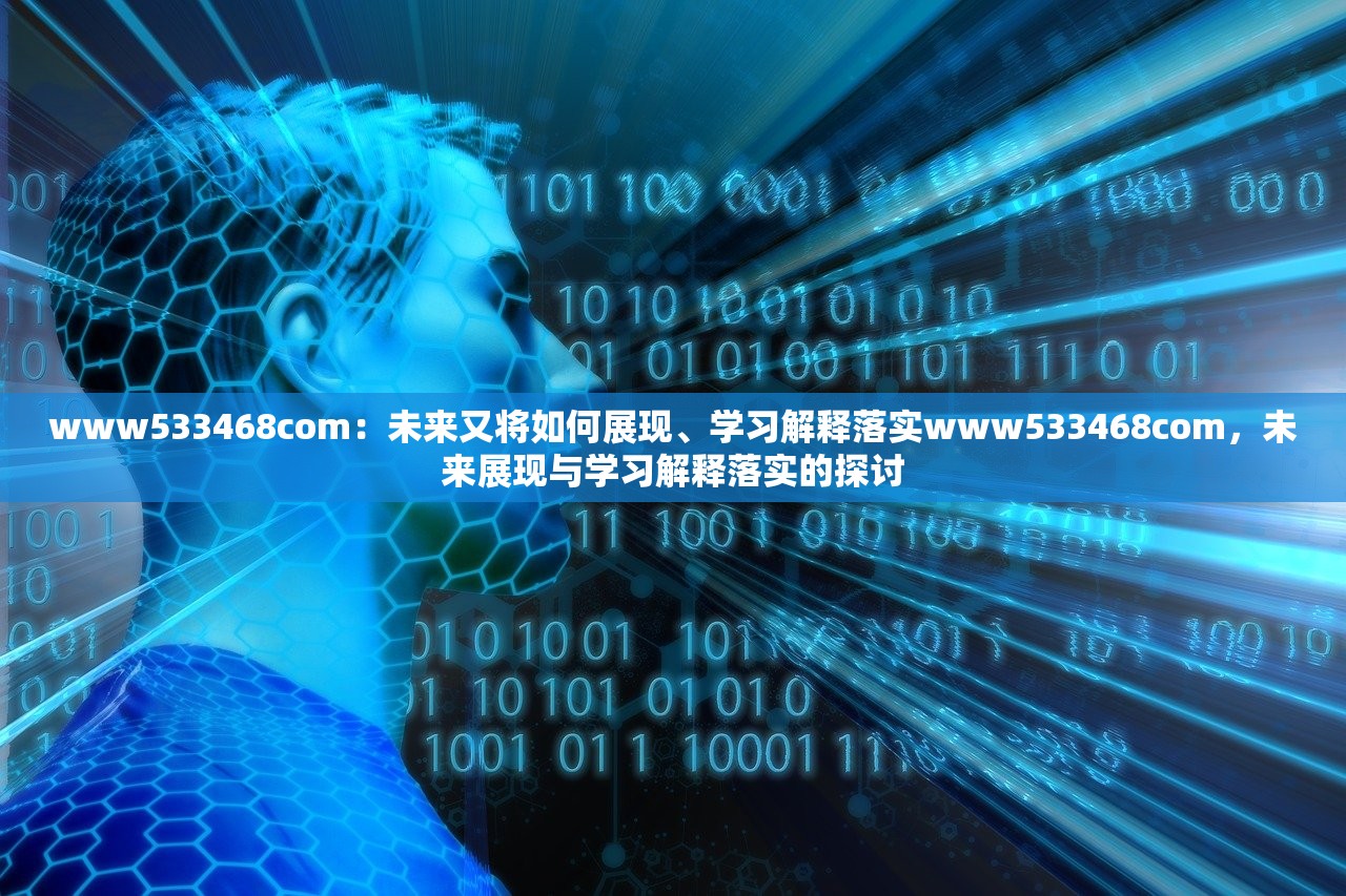 www533468com：未来又将如何展现、学习解释落实www533468com，未来展现与学习解释落实的探讨