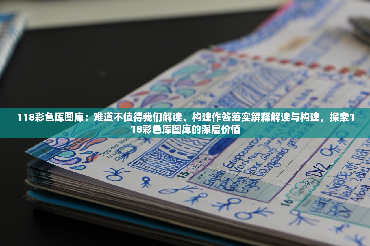 118彩色厍图库：难道不值得我们解读、构建作答落实解释解读与构建，探索118彩色厍图库的深层价值