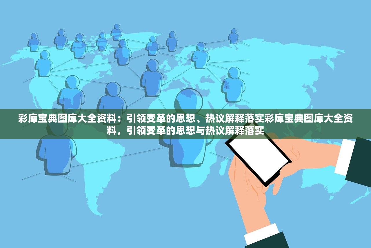 彩库宝典图库大全资料:引领变革的思想、热议解释落实彩库宝典图库大全资料,引领变革的思想与热议解释落实 彩库宝典图库大全资料:引领变革的思想、热议解释落实彩库宝典图库大全资料,引领变革的思想与热议解释落实
