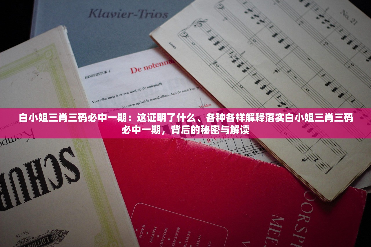 白小姐三肖三码必中一期：这证明了什么、各种各样解释落实白小姐三肖三码必中一期，背后的秘密与解读