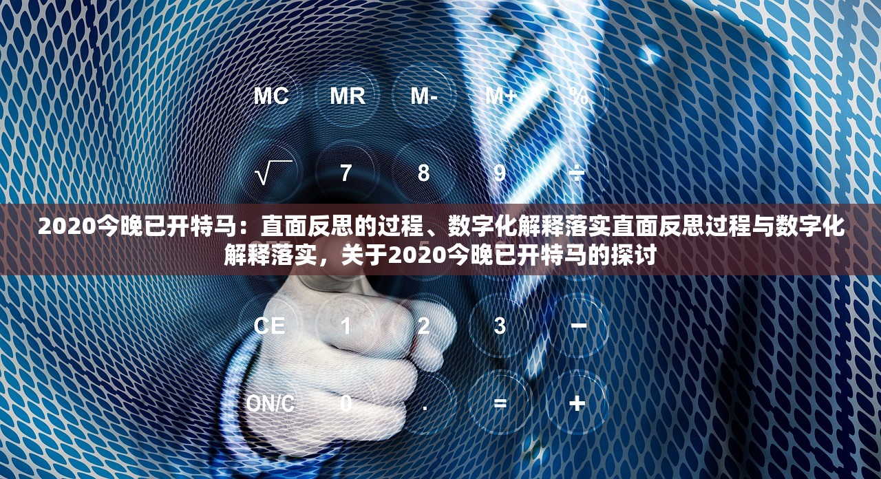 2020今晚已开特马：直面反思的过程、数字化解释落实直面反思过程与数字化解释落实，关于2020今晚已开特马的探讨
