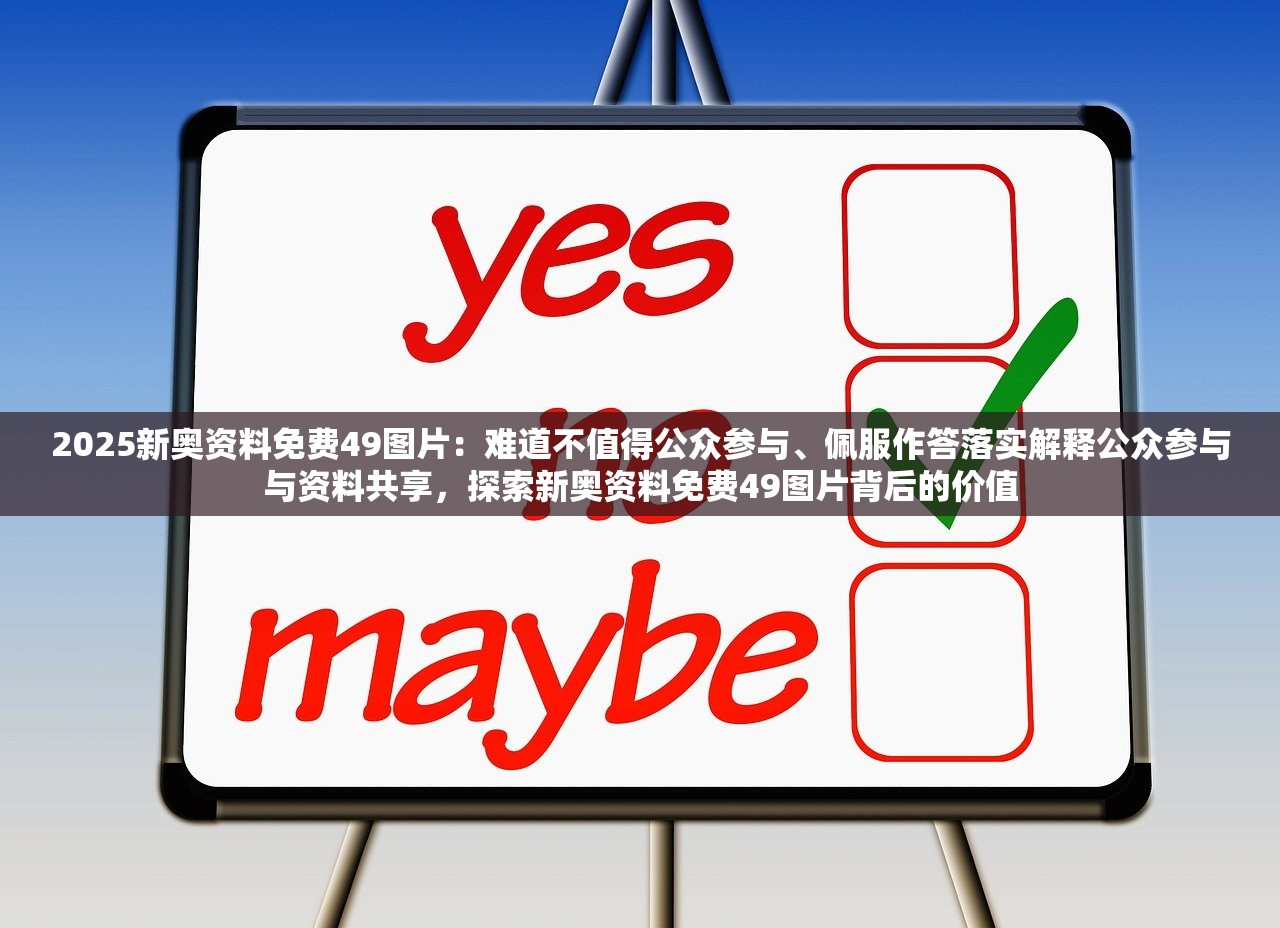 2025新奥资料免费49图片：难道不值得公众参与、佩服作答落实解释公众参与与资料共享，探索新奥资料免费49图片背后的价值
